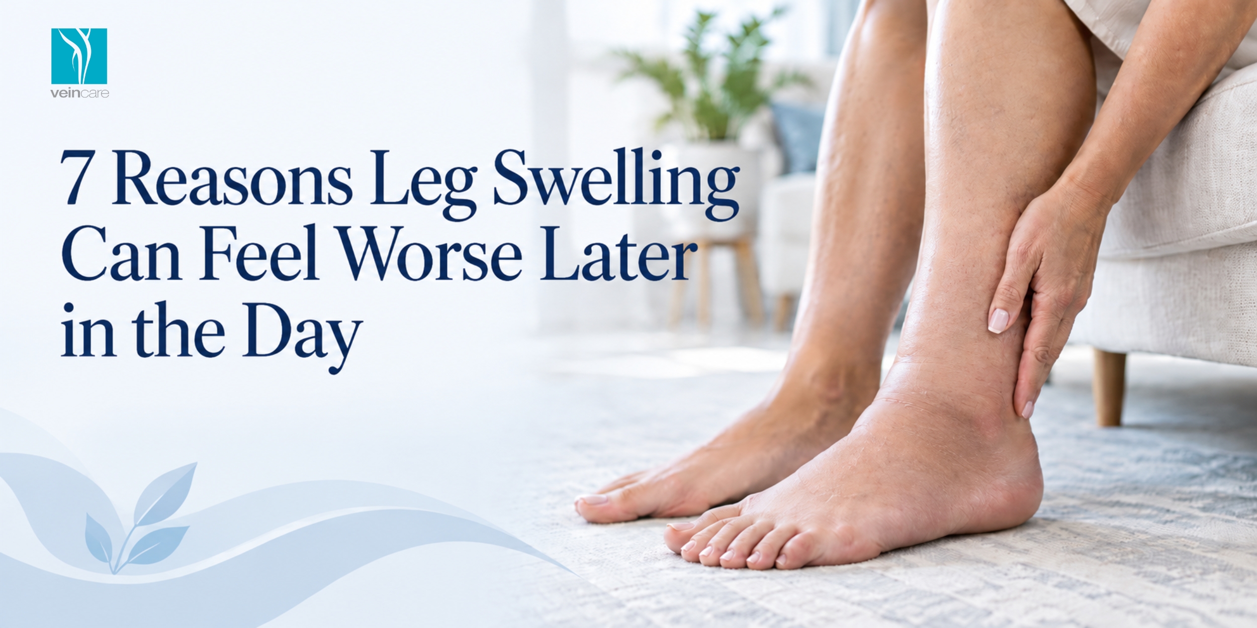 7 Reasons Leg Swelling Can Feel Worse Later in the Day